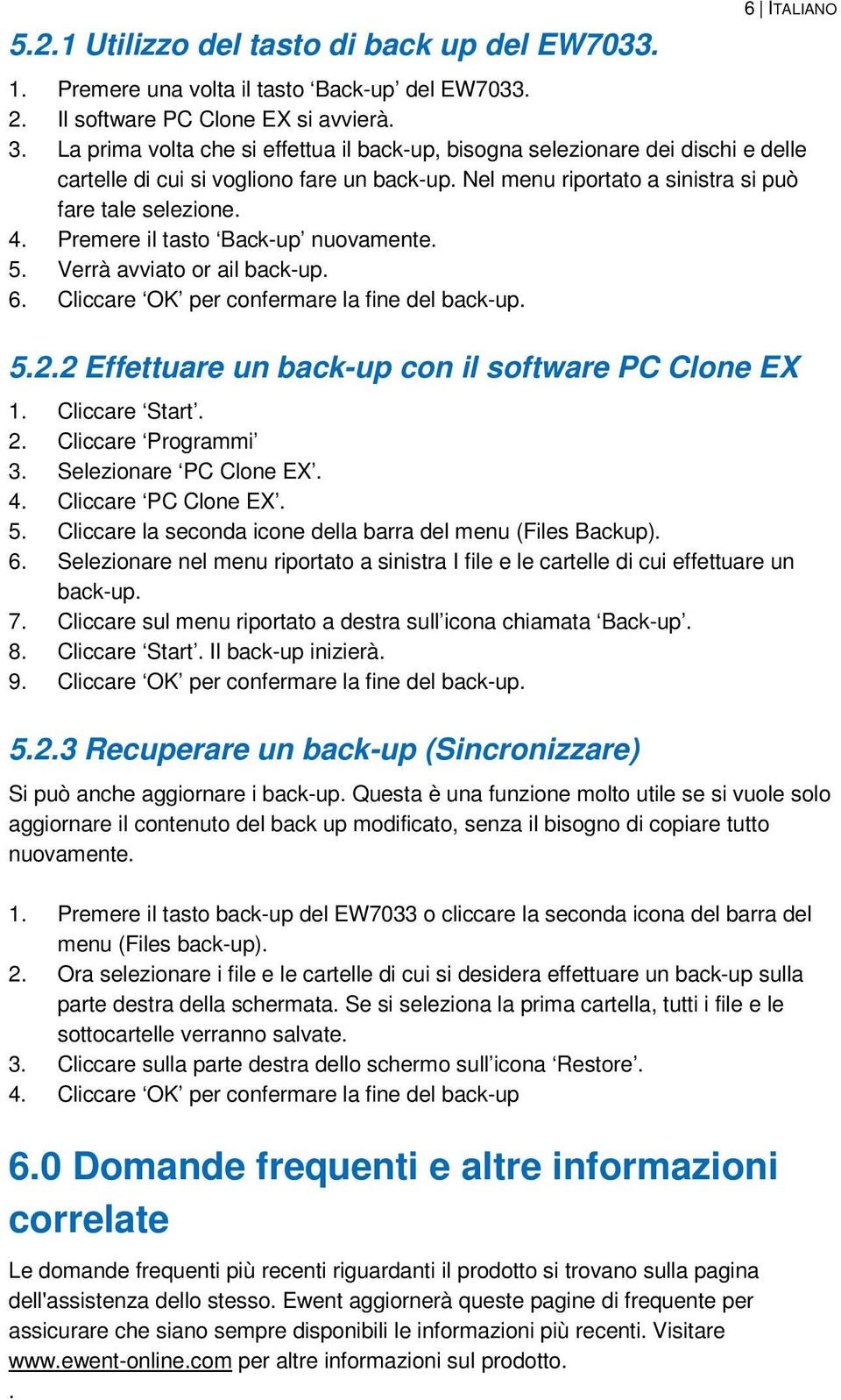 Premere il tasto Back-up nuovamente. 5. Verrà avviato or ail back-up. 6. Cliccare OK per confermare la fine del back-up. 5.2.2 Effettuare un back-up con il software PC Clone EX 1. Cliccare Start. 2.