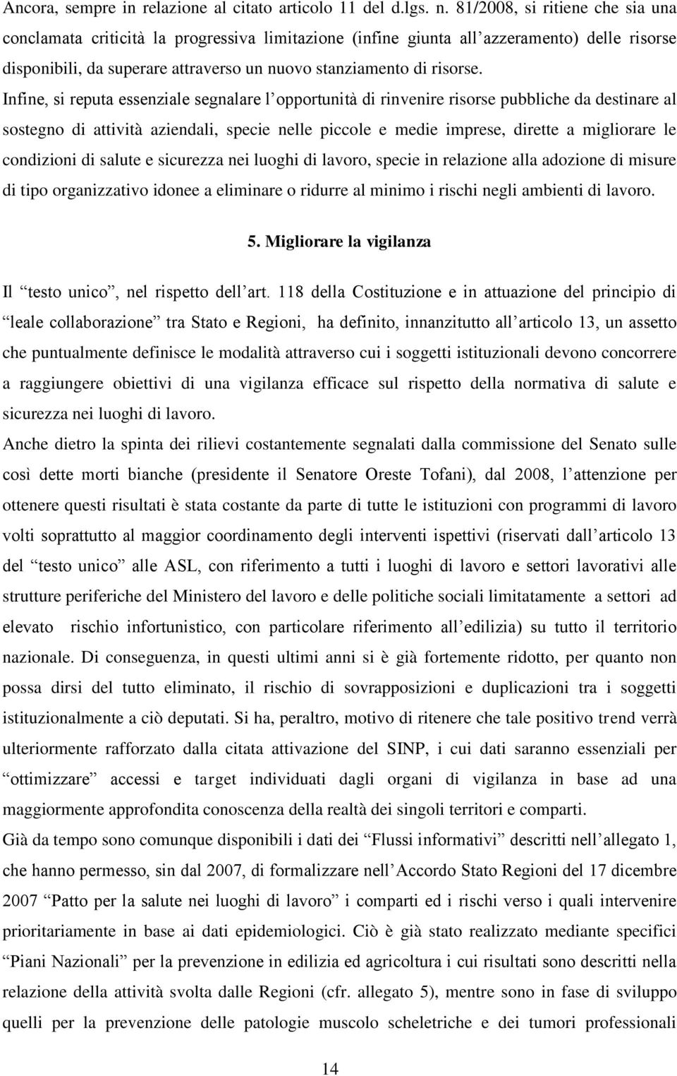 Infine, si reputa essenziale segnalare l opportunità di rinvenire risorse pubbliche da destinare al sostegno di attività aziendali, specie nelle piccole e medie imprese, dirette a migliorare le