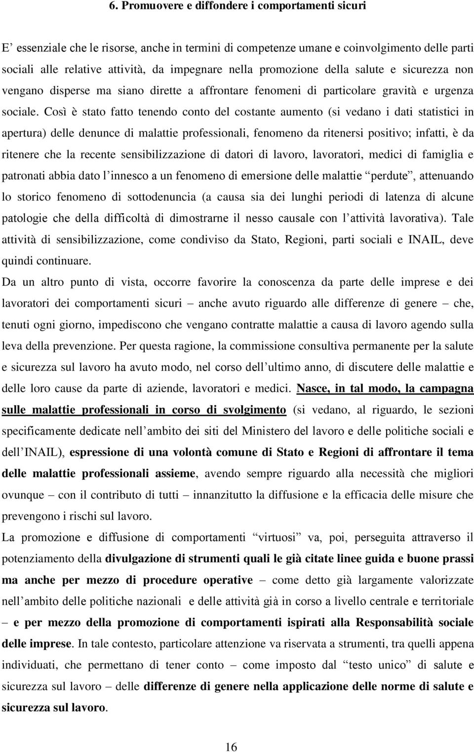 Così è stato fatto tenendo conto del costante aumento (si vedano i dati statistici in apertura) delle denunce di malattie professionali, fenomeno da ritenersi positivo; infatti, è da ritenere che la