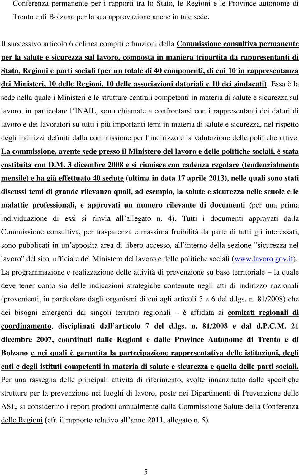 parti sociali (per un totale di 40 componenti, di cui 10 in rappresentanza dei Ministeri, 10 delle Regioni, 10 delle associazioni datoriali e 10 dei sindacati).