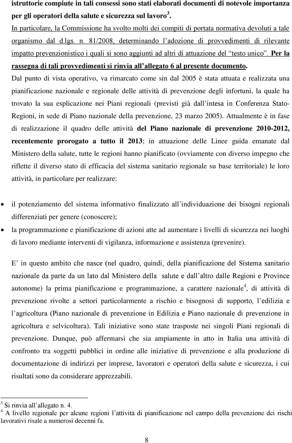 rmativa devoluti a tale organismo dal d.lgs. n. 81/2008, determinando l adozione di provvedimenti di rilevante impatto prevenzionistico i quali si sono aggiunti ad altri di attuazione del testo unico.