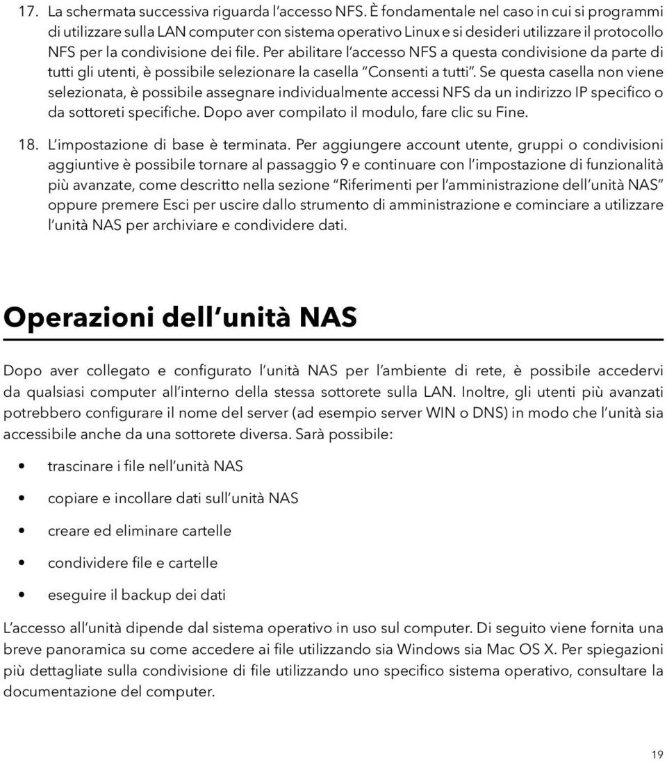 Per abilitare l accesso NFS a questa condivisione da parte di tutti gli utenti, è possibile selezionare la casella Consenti a tutti.