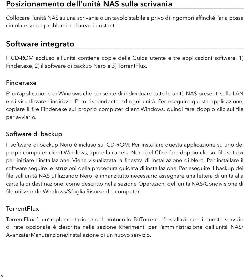 exe, 2) il software di backup Nero e 3) TorrentFlux. Finder.