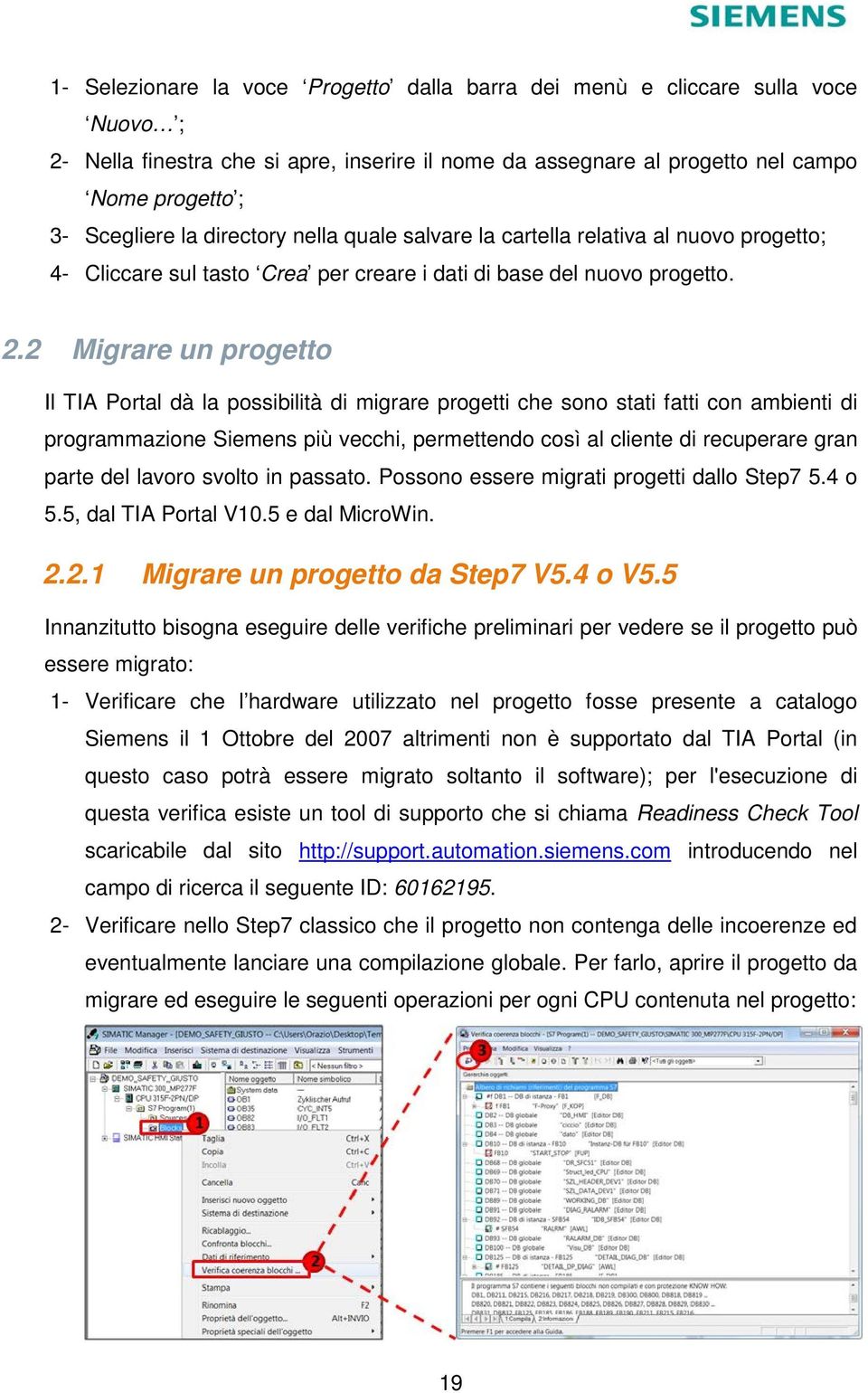 2 Migrare un progetto Il TIA Portal dà la possibilità di migrare progetti che sono stati fatti con ambienti di programmazione Siemens più vecchi, permettendo così al cliente di recuperare gran parte