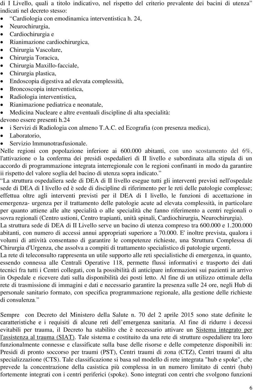 complessità, Broncoscopia interventistica, Radiologia interventistica, Rianimazione pediatrica e neonatale, Medicina Nucleare e altre eventuali discipline di alta specialità: devono essere presenti h.