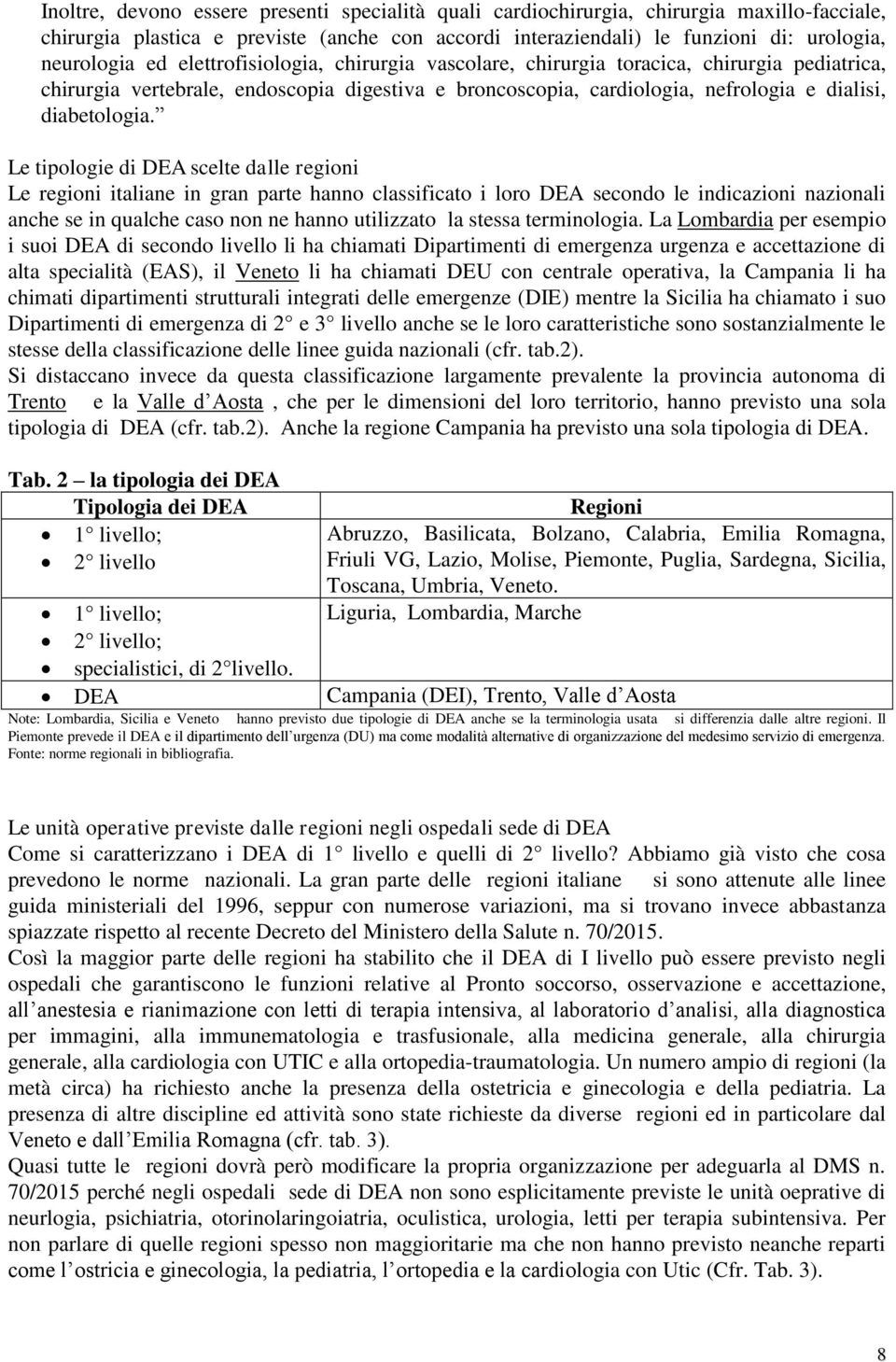 Le tipologie di DEA scelte dalle regioni Le regioni italiane in gran parte hanno classificato i loro DEA secondo le indicazioni nazionali anche se in qualche caso non ne hanno utilizzato la stessa