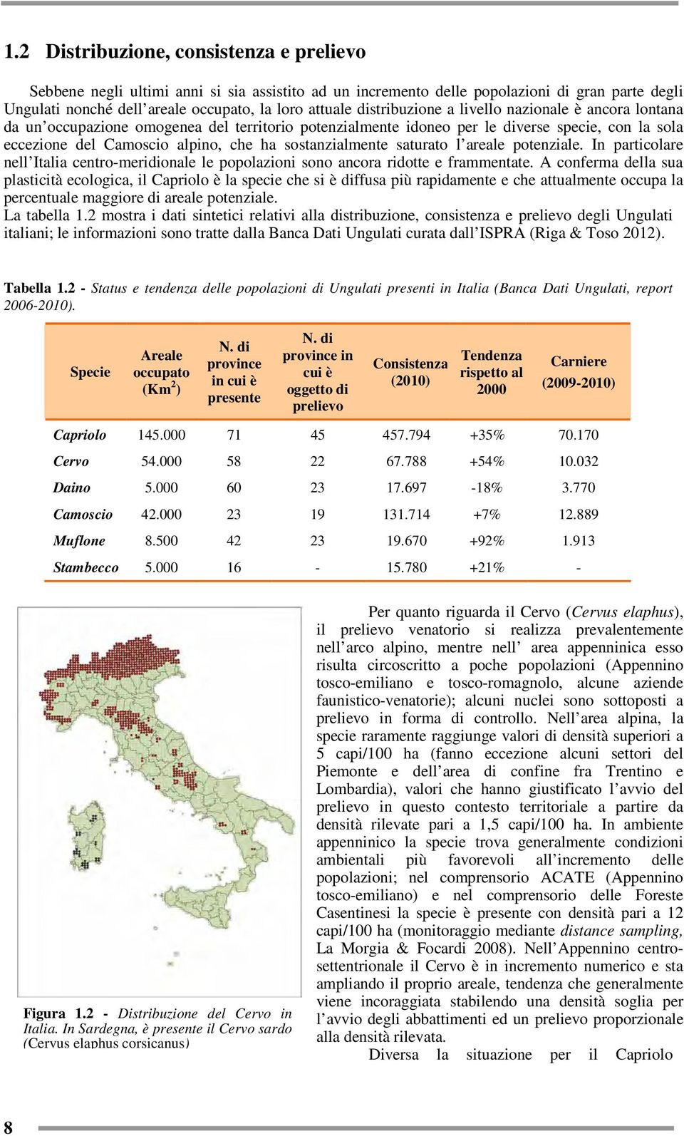 sostanzialmente saturato l areale potenziale. In particolare nell Italia centro-meridionale le popolazioni sono ancora ridotte e frammentate.