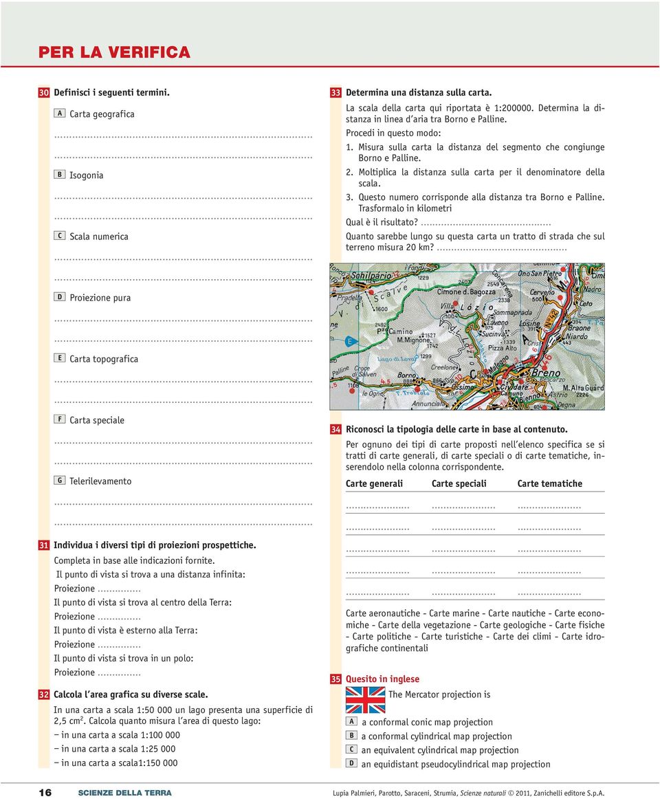 Moltiplica la distanza sulla carta per il denominatore della scala. 3. Questo numero corrisponde alla distanza tra Borno e Palline. Trasformalo in kilometri Qual è il risultato?