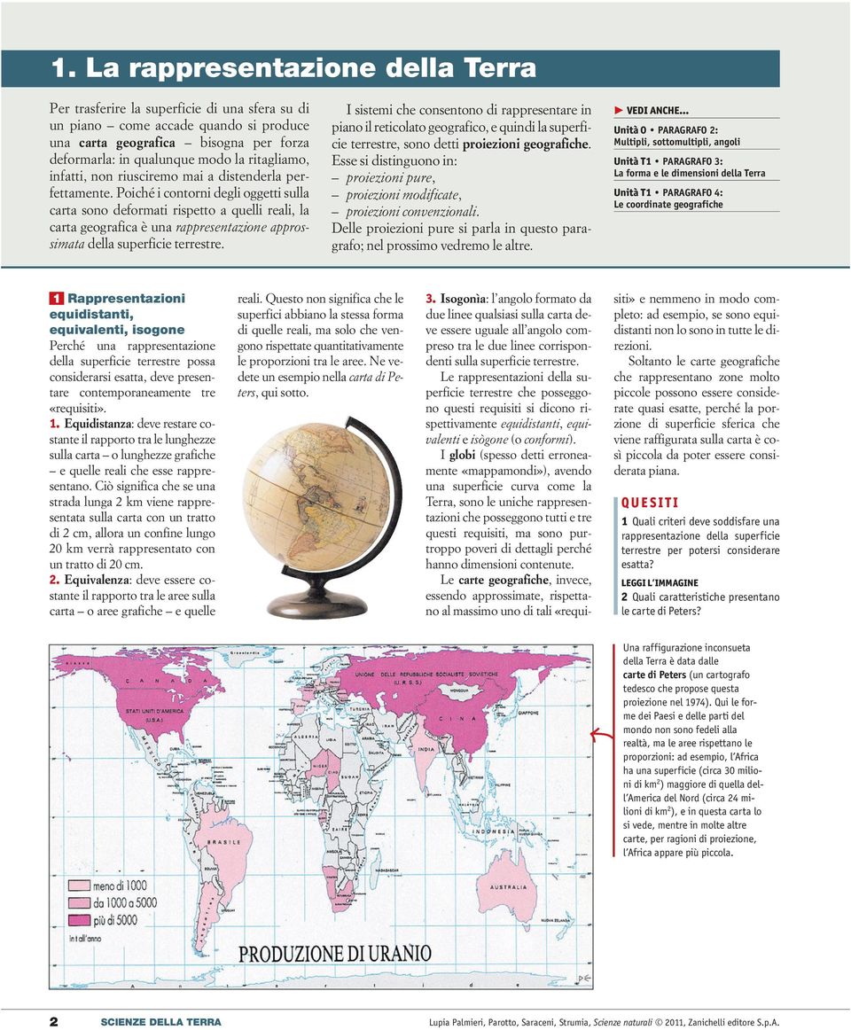 Poiché i contorni degli oggetti sulla carta sono deformati rispetto a quelli reali, la carta geografica è una rappresentazione approssimata della superficie terrestre.