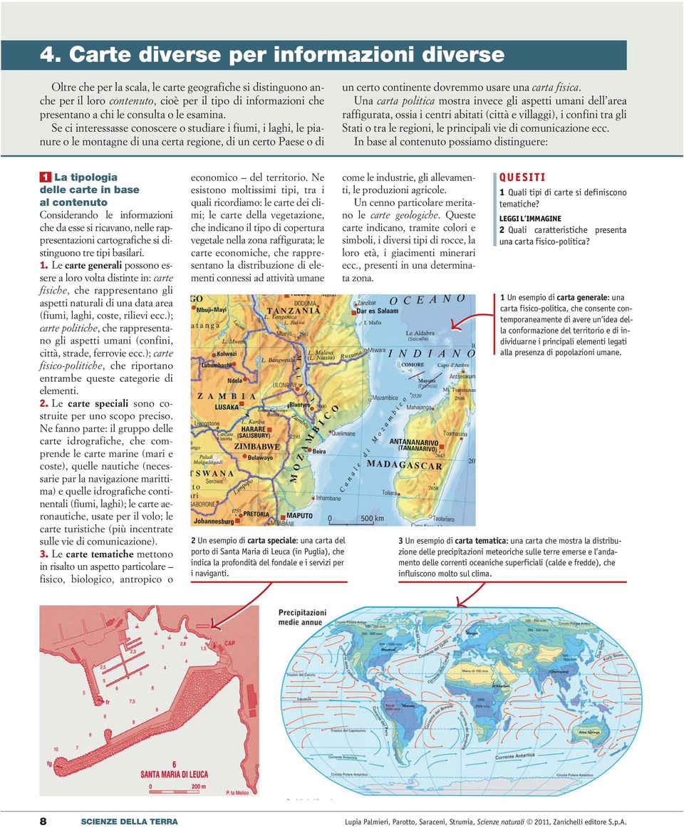 Una carta politica mostra invece gli aspetti umani dell area raffigurata, ossia i centri abitati (città e villaggi), i confini tra gli Stati o tra le regioni, le principali vie di comunicazione ecc.