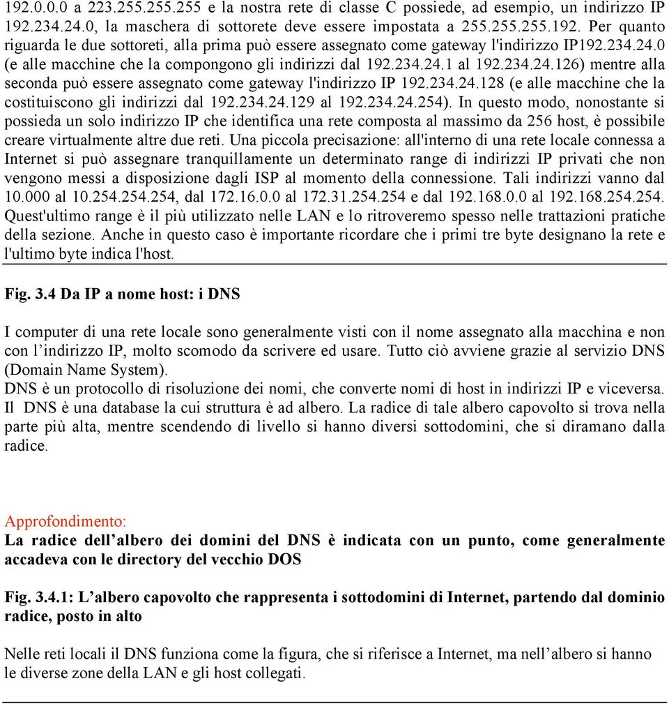 234.24.129 al 192.234.24.254). In questo modo, nonostante si possieda un solo indirizzo IP che identifica una rete composta al massimo da 256 host, è possibile creare virtualmente altre due reti.