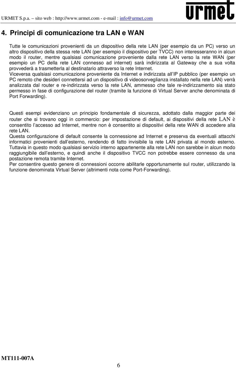 sarà indirizzata al Gateway che a sua volta provvederà a trasmetterla al destinatario attraverso la rete Internet.