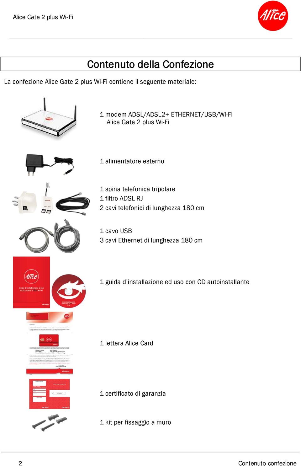 ADSL RJ 2 cavi telefonici di lunghezza 180 cm 1 cavo USB 3 cavi Ethernet di lunghezza 180 cm 1 guida d