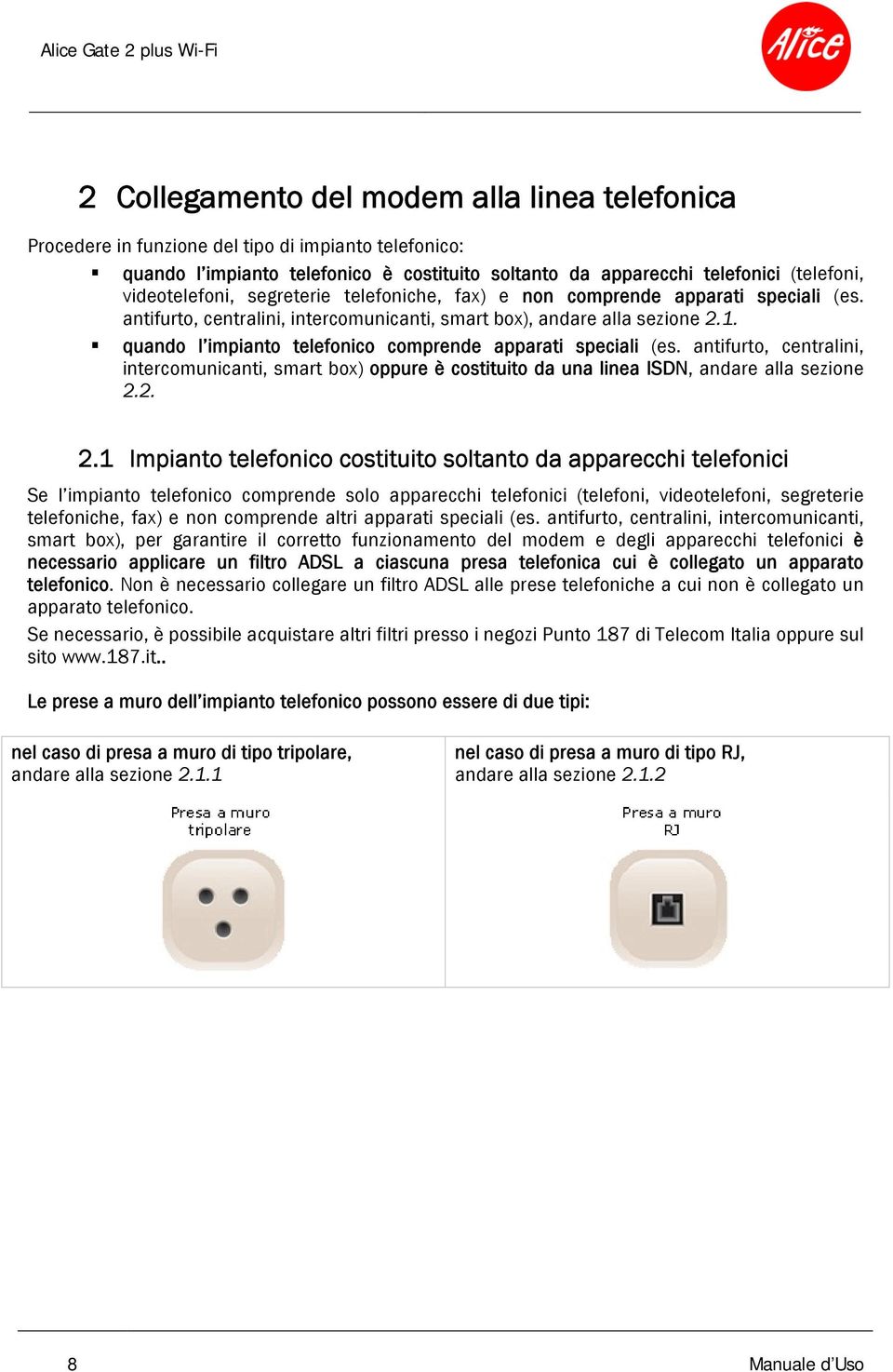 quando l impianto telefonico comprende apparati speciali (es. antifurto, centralini, intercomunicanti, smart box) oppure è costituito da una linea ISDN, andare alla sezione 2.