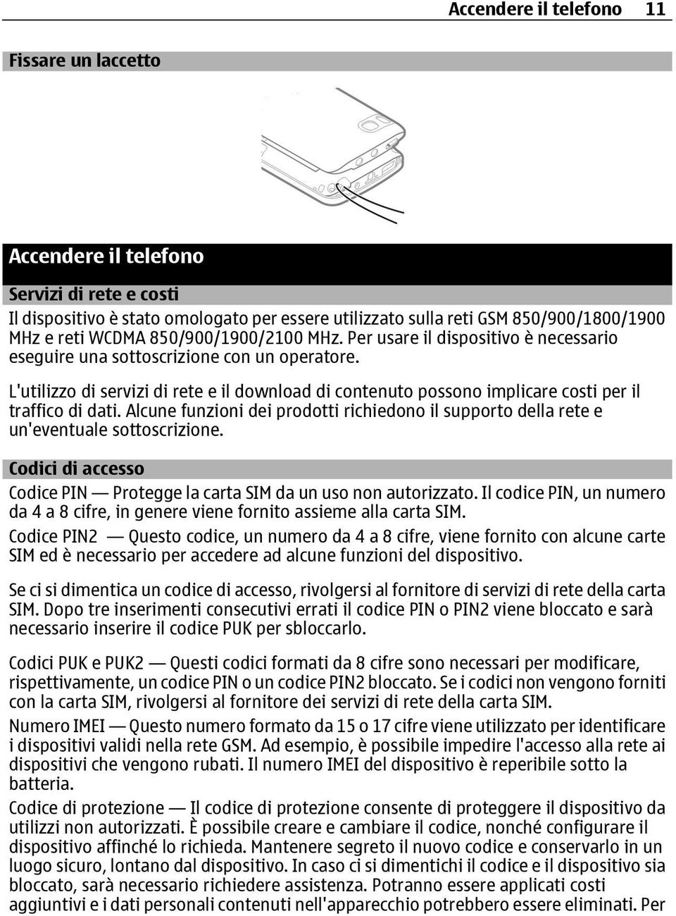 L'utilizzo di servizi di rete e il download di contenuto possono implicare costi per il traffico di dati. Alcune funzioni dei prodotti richiedono il supporto della rete e un'eventuale sottoscrizione.