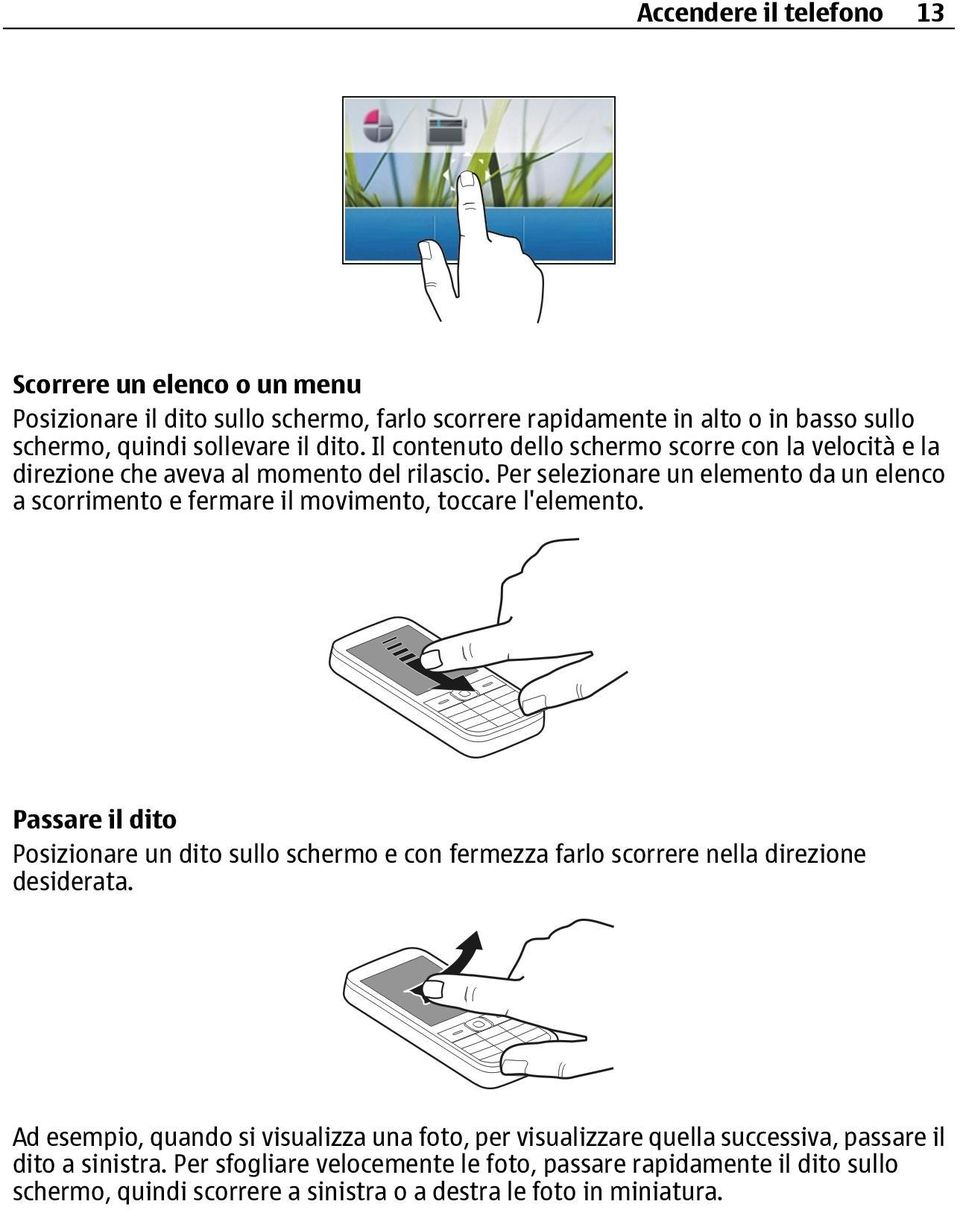 Per selezionare un elemento da un elenco a scorrimento e fermare il movimento, toccare l'elemento.