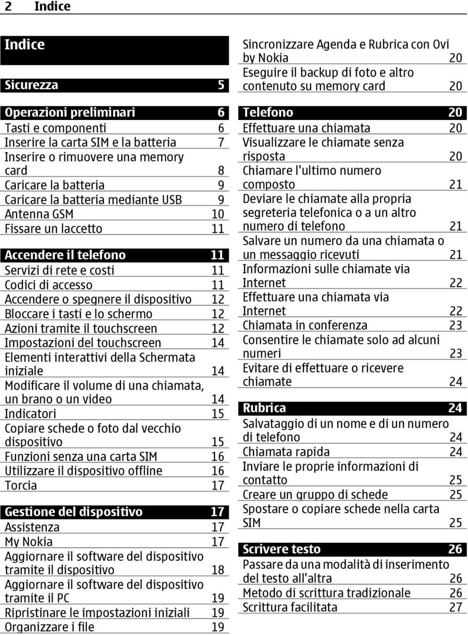 Azioni tramite il touchscreen 12 Impostazioni del touchscreen 14 Elementi interattivi della Schermata iniziale 14 Modificare il volume di una chiamata, un brano o un video 14 Indicatori 15 Copiare