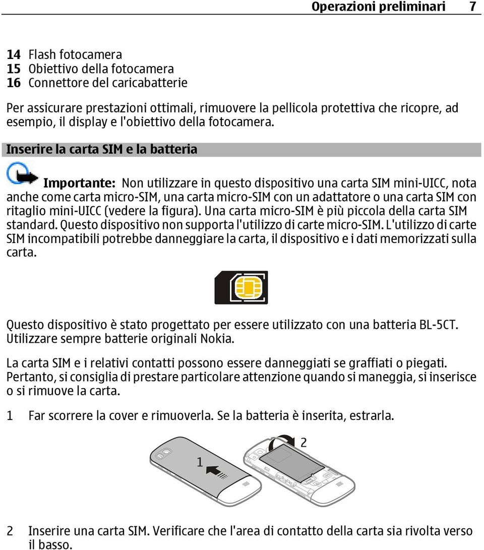 Inserire la carta SIM e la batteria Importante: Non utilizzare in questo dispositivo una carta SIM mini-uicc, nota anche come carta micro-sim, una carta micro-sim con un adattatore o una carta SIM