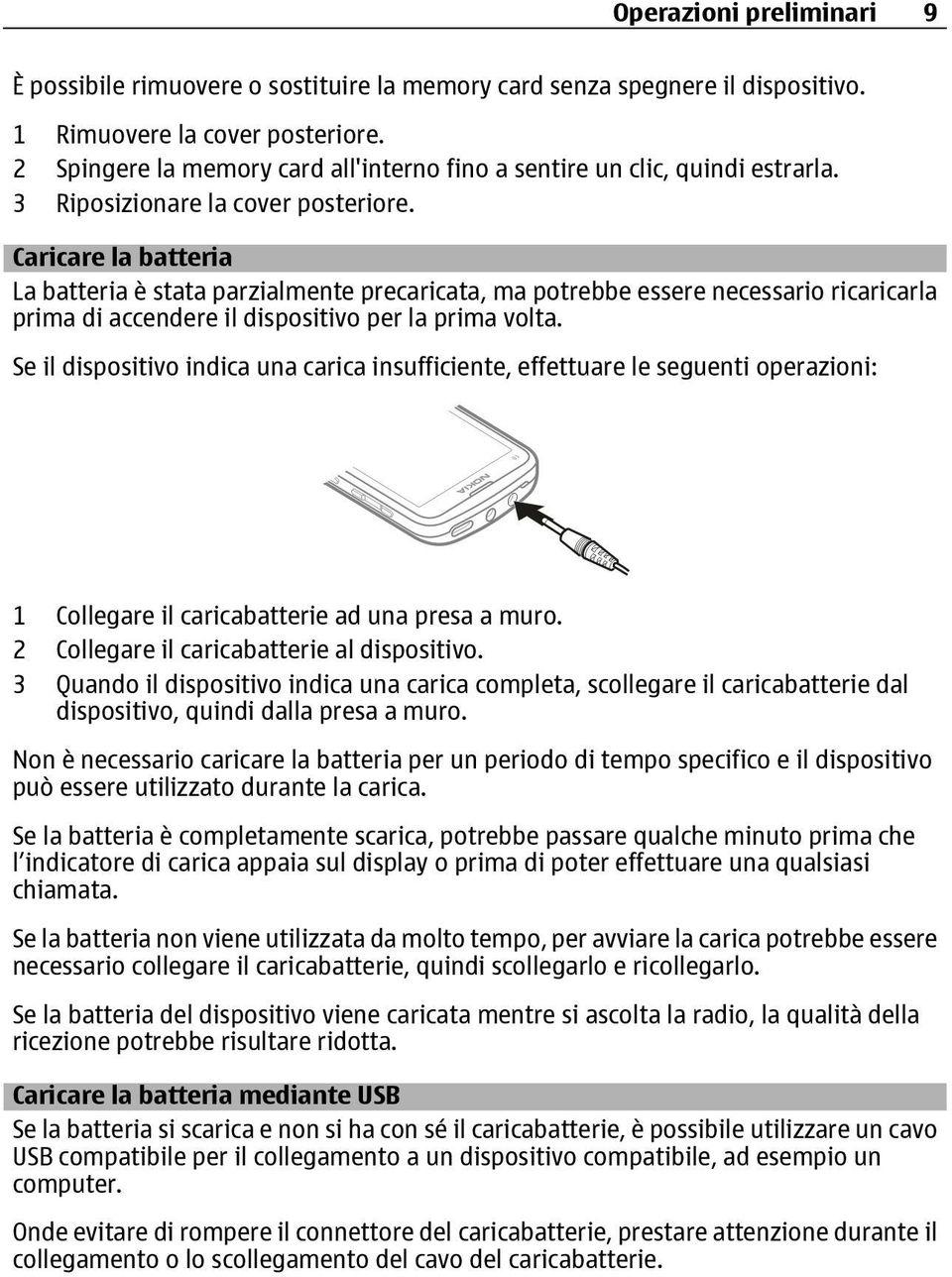 Caricare la batteria La batteria è stata parzialmente precaricata, ma potrebbe essere necessario ricaricarla prima di accendere il dispositivo per la prima volta.