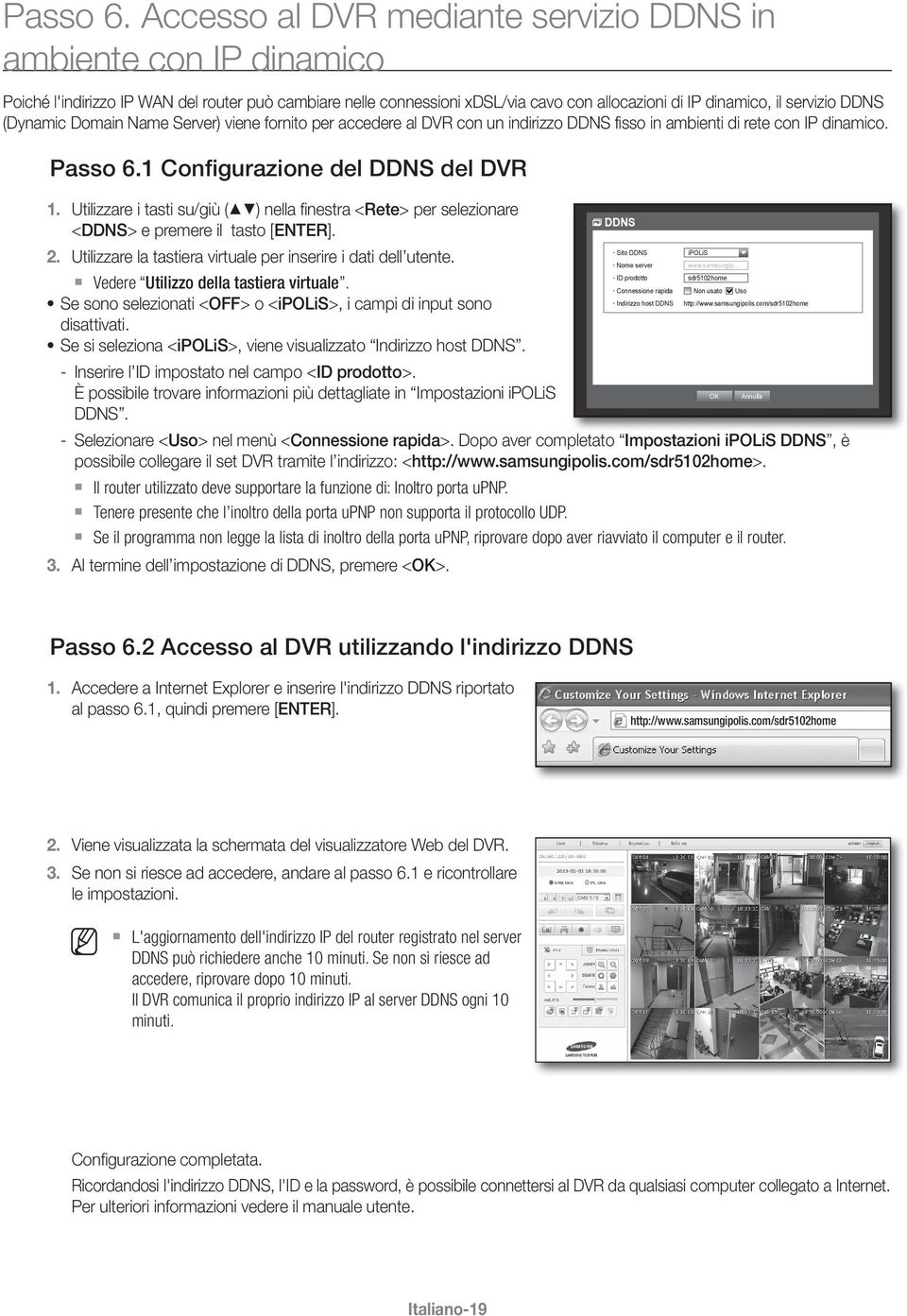 (Dynamic Domain Name Server) viene fornito per accedere al DVR con un indirizzo DDNS fisso in ambienti di rete con IP dinamico. 1 Configurazione del DDNS del DVR 1.