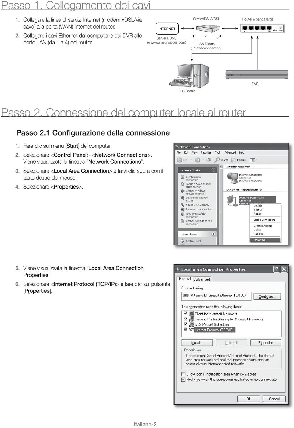 com) Cavo/ADSL/VDSL o LAN Diretta (IP Statico/dinamico) Router a banda larga DVR PC Locale Passo 2. Connessione del computer locale al router Passo 2.1 Configurazione della connessione 1.