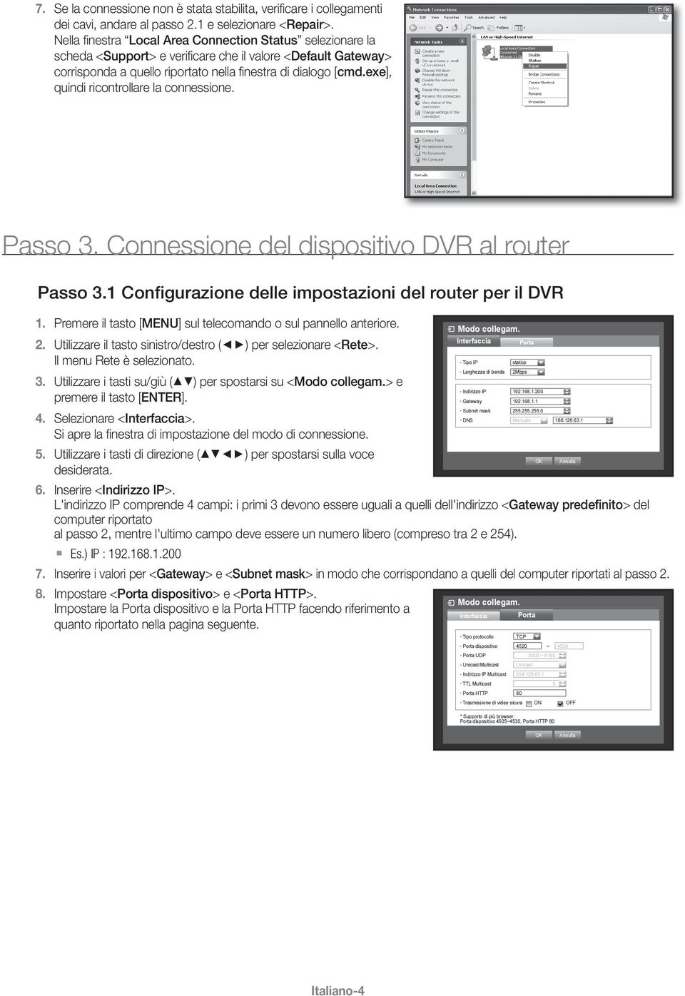 exe], quindi ricontrollare la connessione. Passo 3. Connessione del dispositivo DVR al router Passo 3.1 Configurazione delle impostazioni del router per il DVR 1.