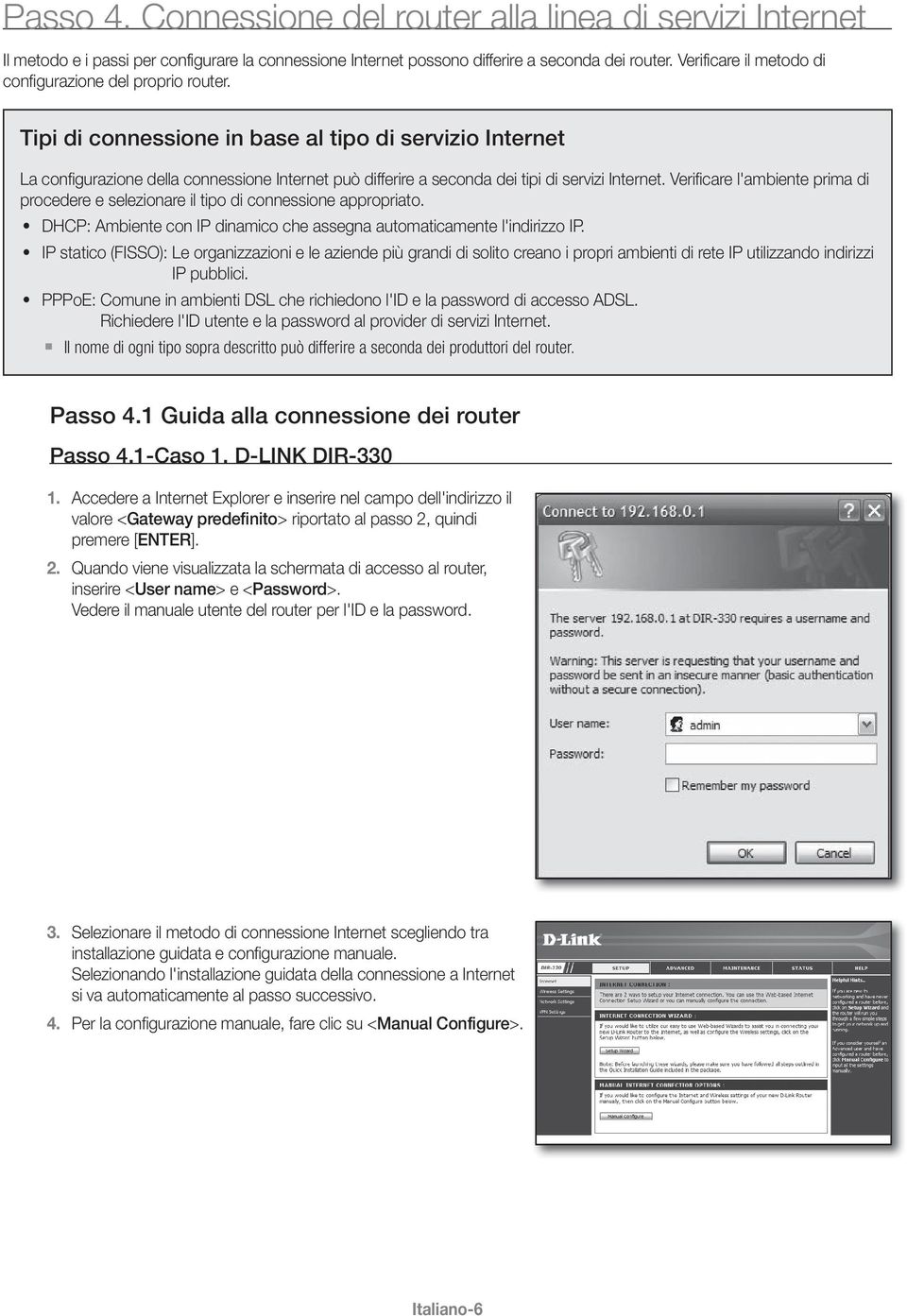 Tipi di connessione in base al tipo di servizio Internet La configurazione della connessione Internet può differire a seconda dei tipi di servizi Internet.