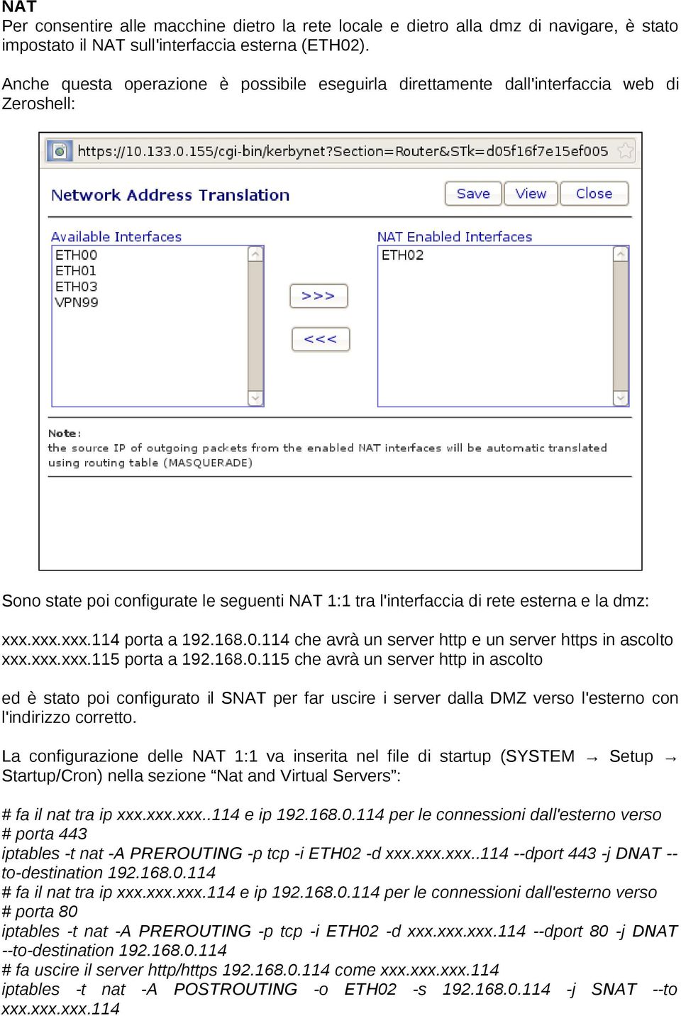 xxx.xxx.114 porta a 192.168.0.114 che avrà un server http e un server https in ascolto xxx.xxx.xxx.115 porta a 192.168.0.115 che avrà un server http in ascolto ed è stato poi configurato il SNAT per far uscire i server dalla DMZ verso l'esterno con l'indirizzo corretto.