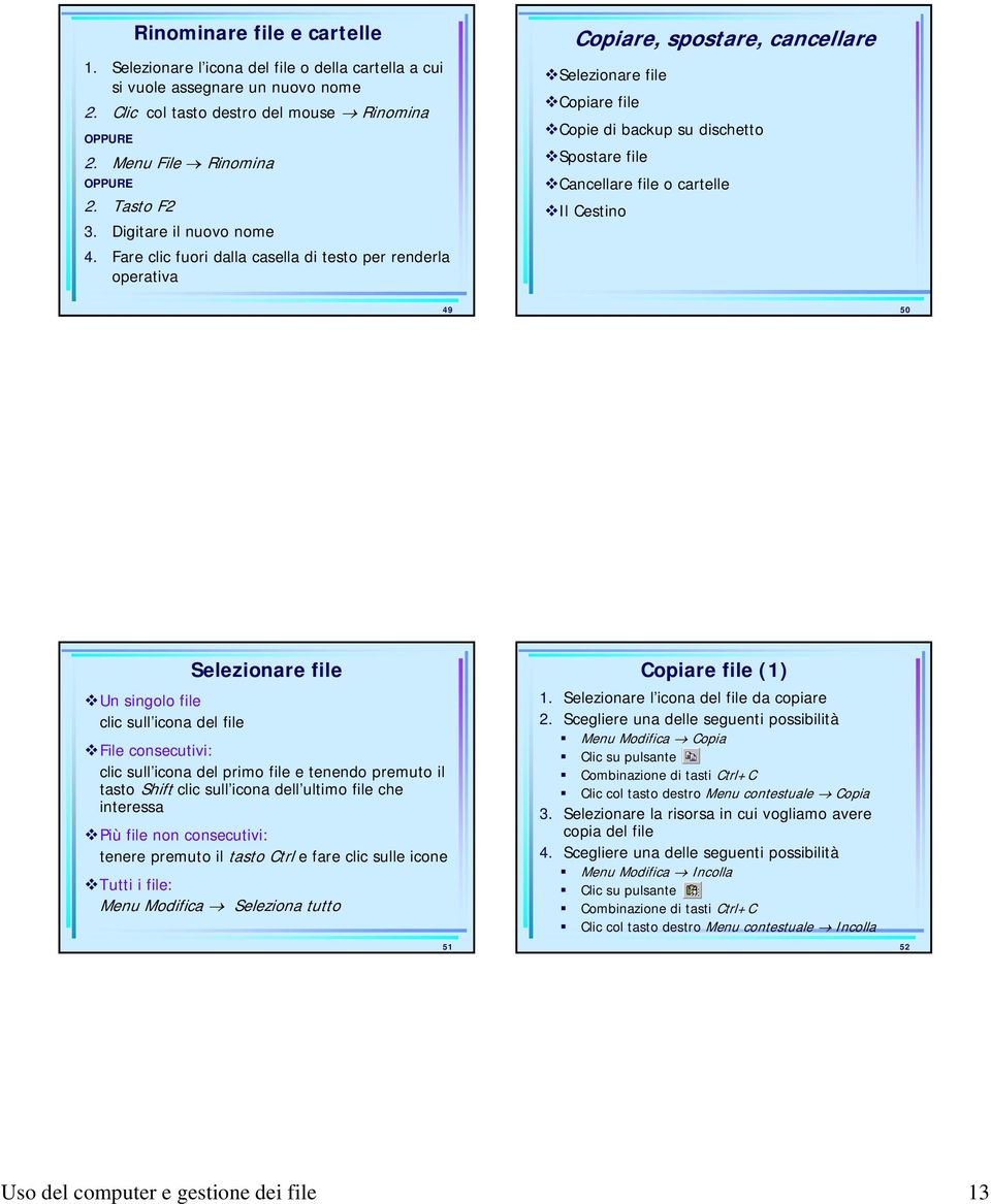 Fare clic fuori dalla casella di testo per renderla operativa Copiare, spostare, cancellare Selezionare file Copiare file Copie di backup su dischetto Spostare file Cancellare file o cartelle Il