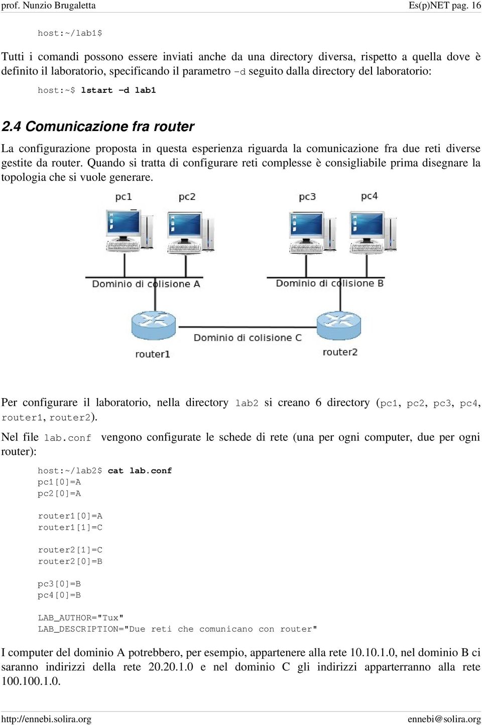 laboratorio: host:~$ lstart -d lab1 2.4 Comunicazione fra router La configurazione proposta in questa esperienza riguarda la comunicazione fra due reti diverse gestite da router.