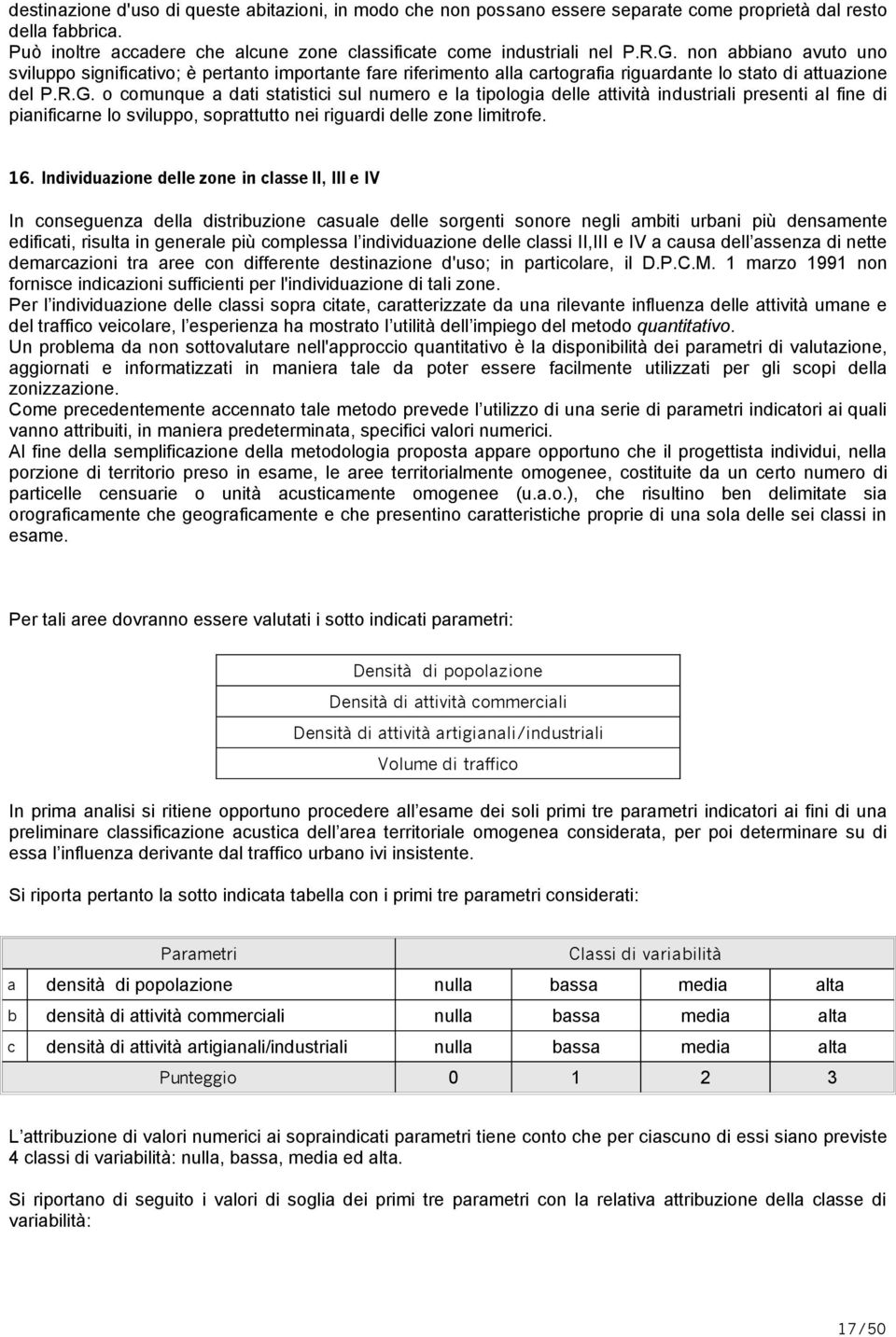 o comunque a dati statistici sul numero e la tipologia delle attività industriali presenti al fine di pianificarne lo sviluppo, soprattutto nei riguardi delle zone limitrofe. 16.