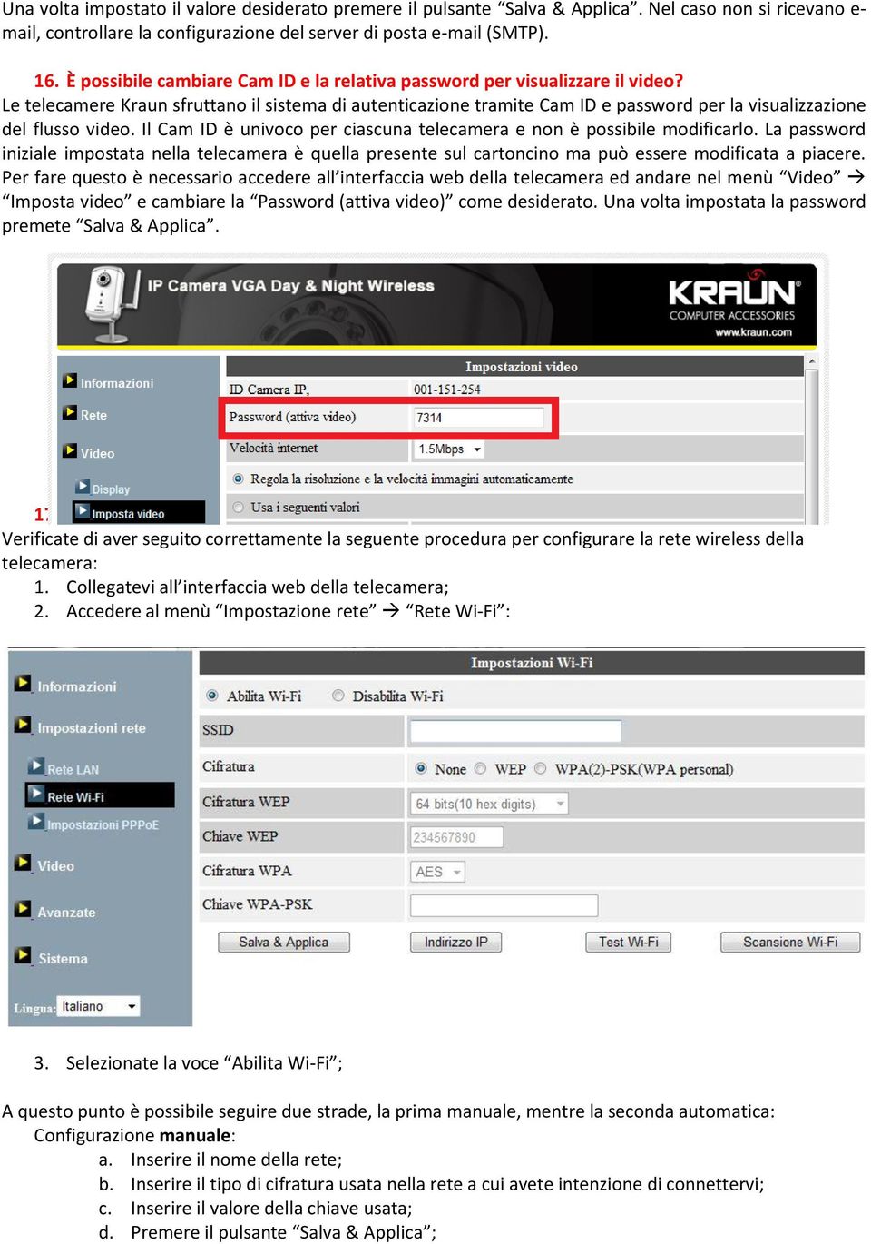 Le telecamere Kraun sfruttano il sistema di autenticazione tramite Cam ID e password per la visualizzazione del flusso video. Il Cam ID è univoco per ciascuna telecamera e non è possibile modificarlo.