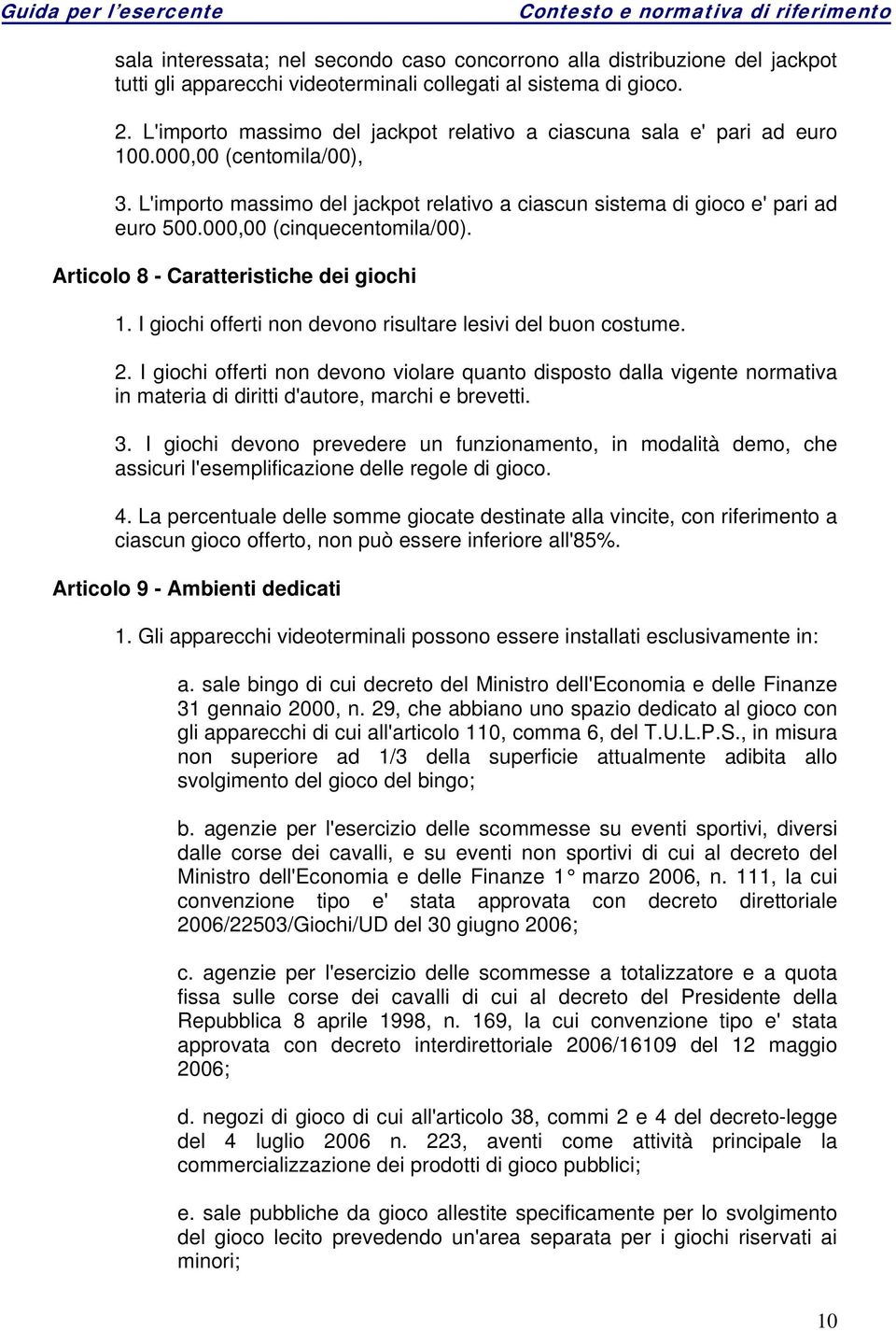 000,00 (cinquecentomila/00). Articolo 8 - Caratteristiche dei giochi 1. I giochi offerti non devono risultare lesivi del buon costume. 2.