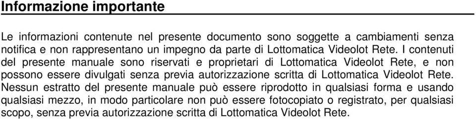 I contenuti del presente manuale sono riservati e proprietari di Lottomatica Videolot Rete, e non possono essere divulgati senza previa autorizzazione
