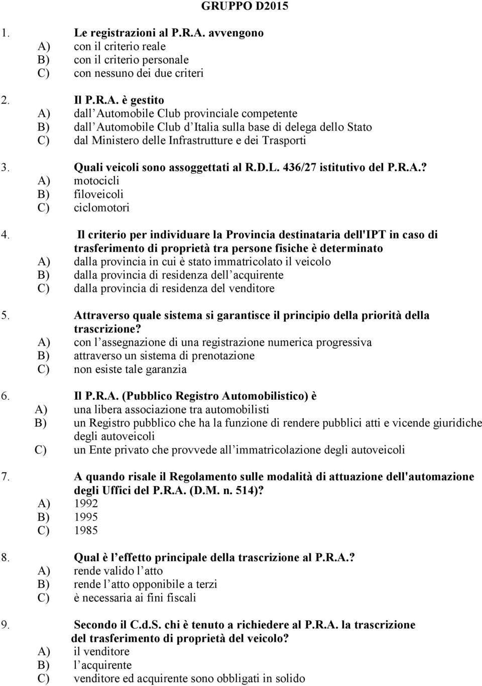 Quali veicoli sono assoggettati al R.D.L. 436/27 istitutivo del P.R.A.? A) motocicli B) filoveicoli C) ciclomotori 4.