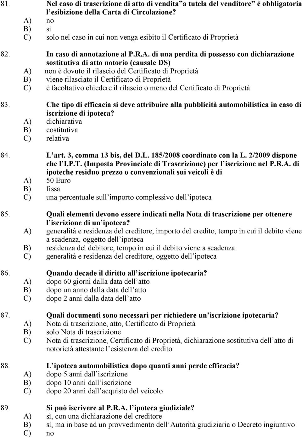 (causale DS) A) non è dovuto il rilascio del Certificato di Proprietà B) viene rilasciato il Certificato di Proprietà C) è facoltativo chiedere il rilascio o meno del Certificato di Proprietà 83.