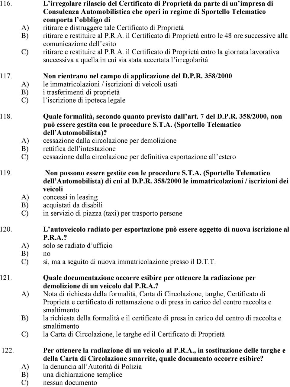 Non rientrano nel campo di applicazione del D.P.R. 358/2000 A) le immatricolazioni / iscrizioni di veicoli usati B) i trasferimenti di proprietà C) l iscrizione di ipoteca legale 118.