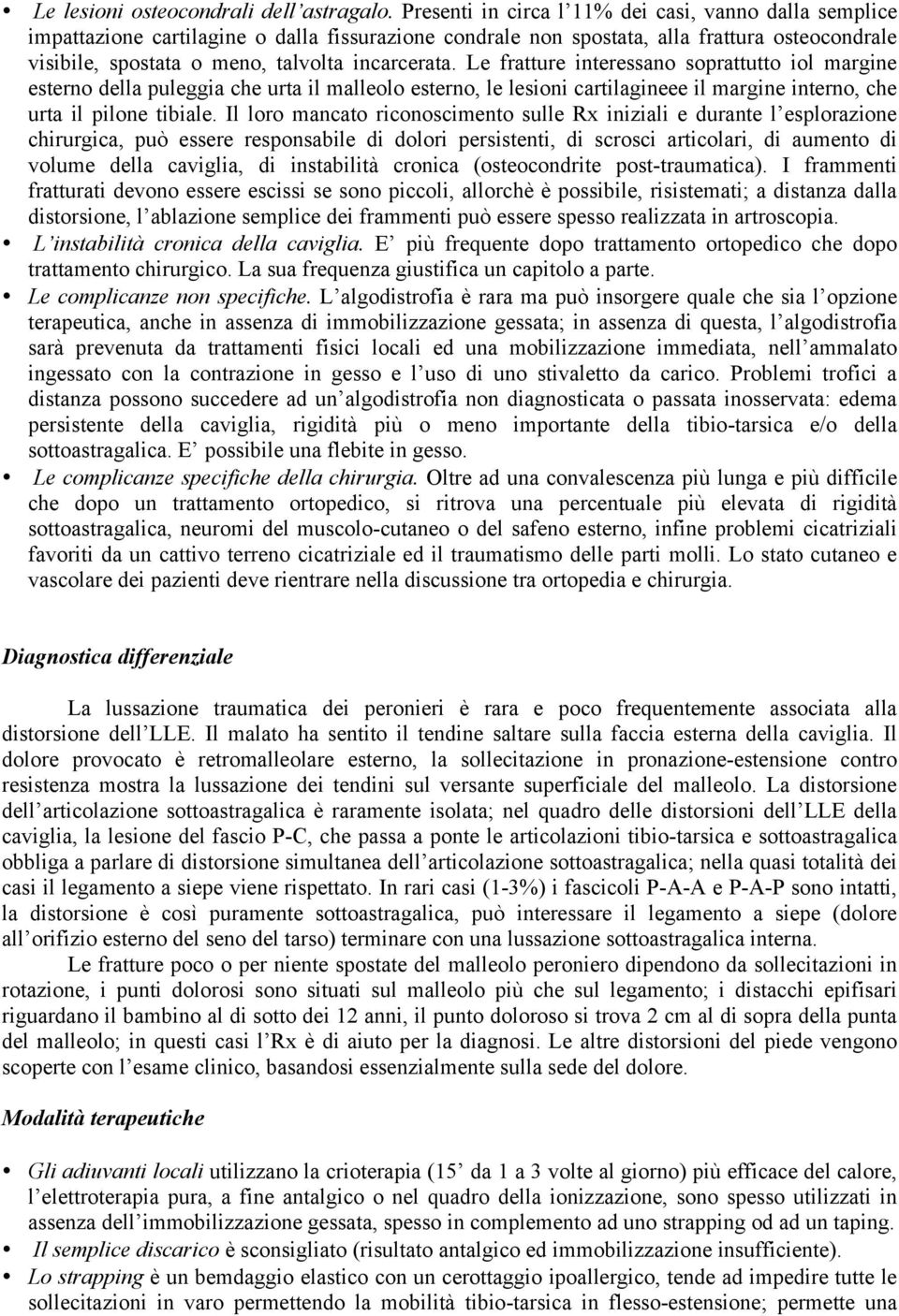 Le fratture interessano soprattutto iol margine esterno della puleggia che urta il malleolo esterno, le lesioni cartilagineee il margine interno, che urta il pilone tibiale.