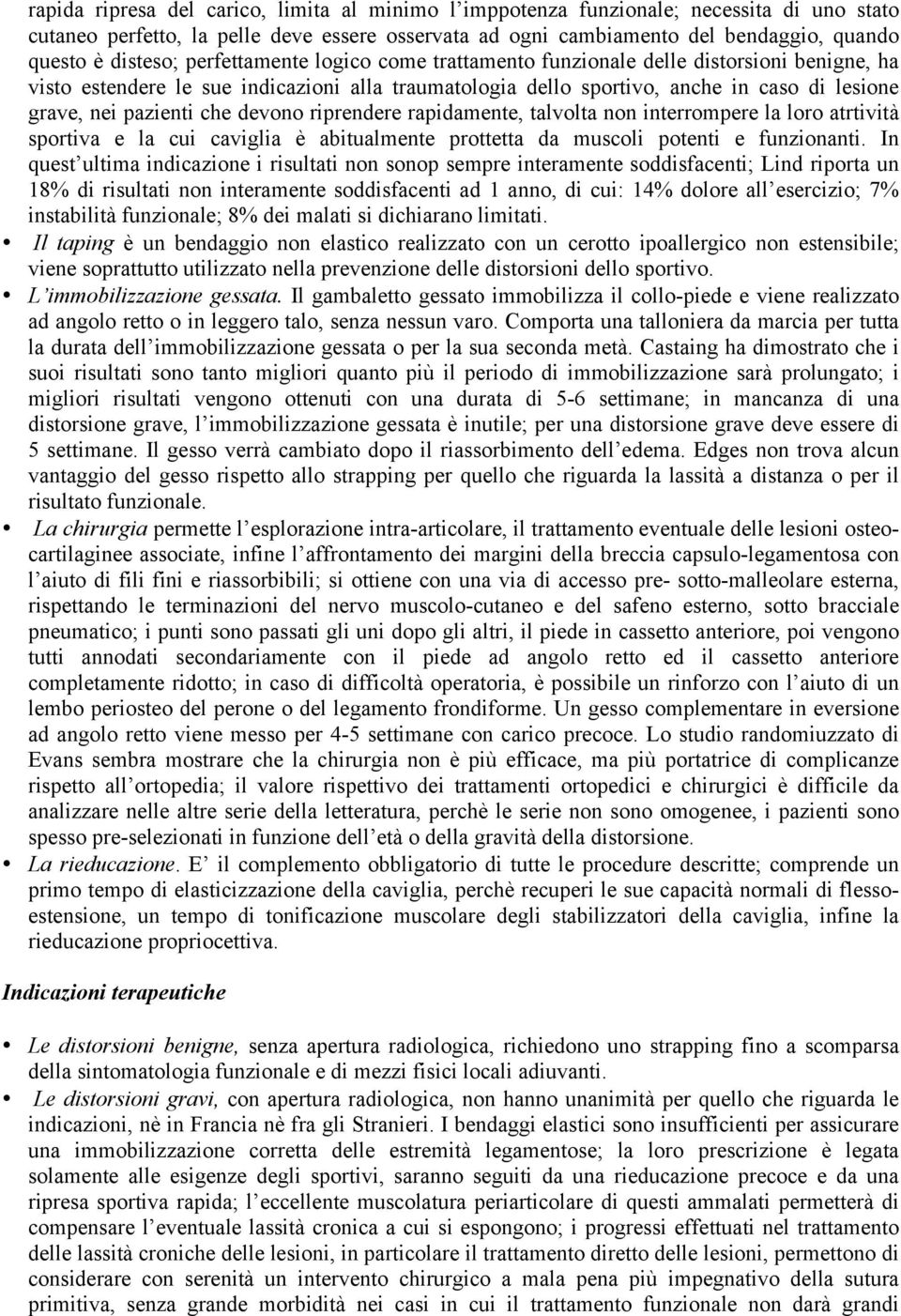 pazienti che devono riprendere rapidamente, talvolta non interrompere la loro atrtività sportiva e la cui caviglia è abitualmente prottetta da muscoli potenti e funzionanti.