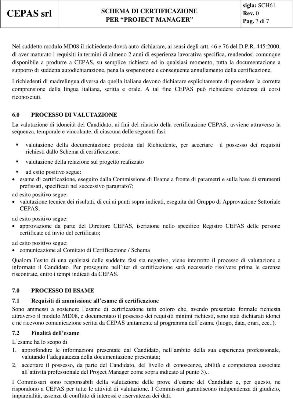 momento, tutta la documentazione a supporto di suddetta autodichiarazione, pena la sospensione e conseguente annullamento della certificazione.