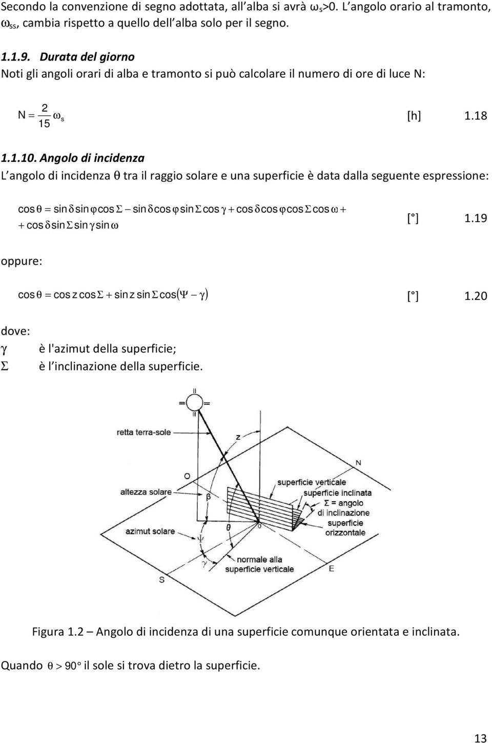 Angolo di incidenza L angolo di incidenza θ tra il raggio solare e una superficie è data dalla seguente espressione: cos θ = sinδ sinϕcos Σ sinδcos ϕsinσ cos γ + cos δcos ϕcos Σ cos ω + + cos