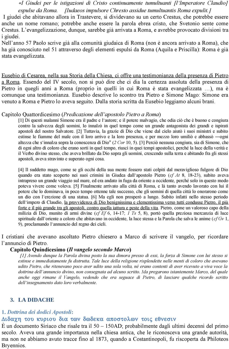 Crestus. L evangelizzazione, dunque, sarebbe già arrivata a Roma, e avrebbe provocato divisioni tra i giudei.