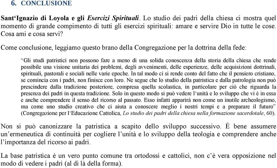 Come conclusione, leggiamo questo brano della Congregazione per la dottrina della fede: Gli studi patristici non possono fare a meno di una solida conoscenza della storia della chiesa che rende