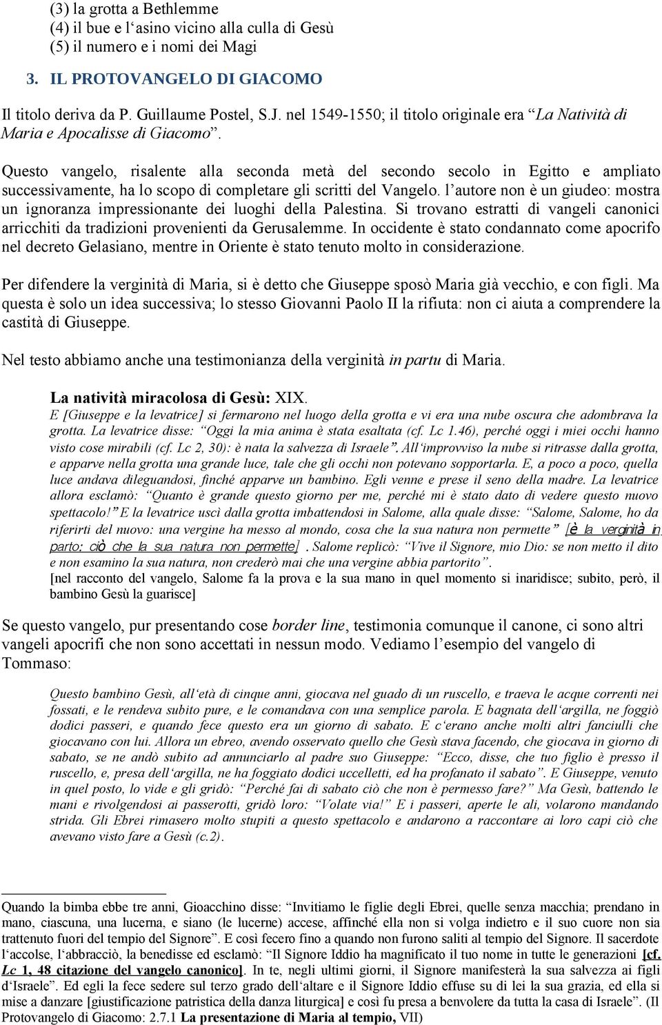 Questo vangelo, risalente alla seconda metà del secondo secolo in Egitto e ampliato successivamente, ha lo scopo di completare gli scritti del Vangelo.