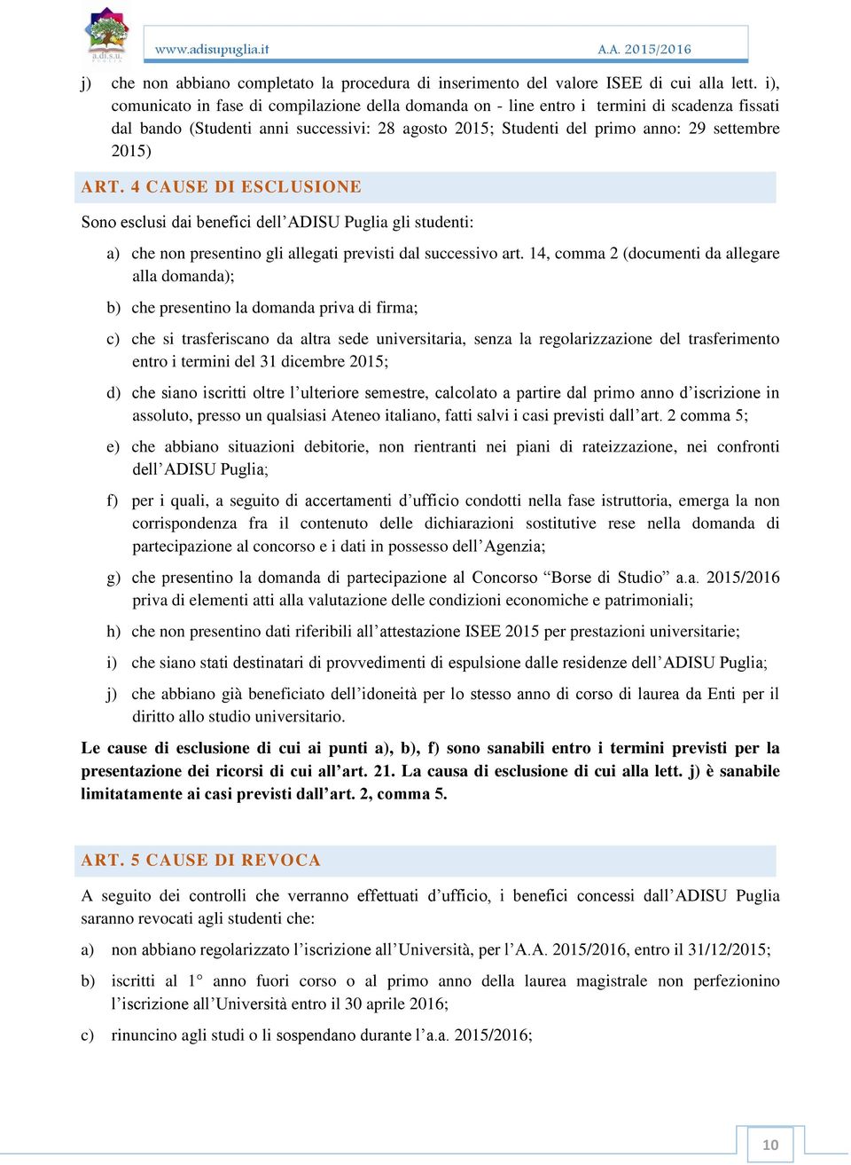 4 CAUSE DI ESCLUSIONE Sono esclusi dai benefici dell ADISU Puglia gli studenti: a) che non presentino gli allegati previsti dal successivo art.