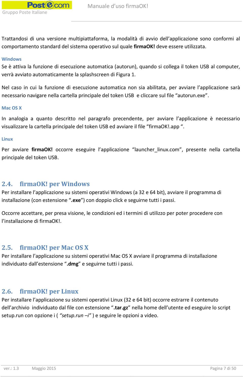 Nel caso in cui la funzione di esecuzione automatica non sia abilitata, per avviare l applicazione sarà necessario navigare nella cartella principale del token USB e cliccare sul file autorun.exe.