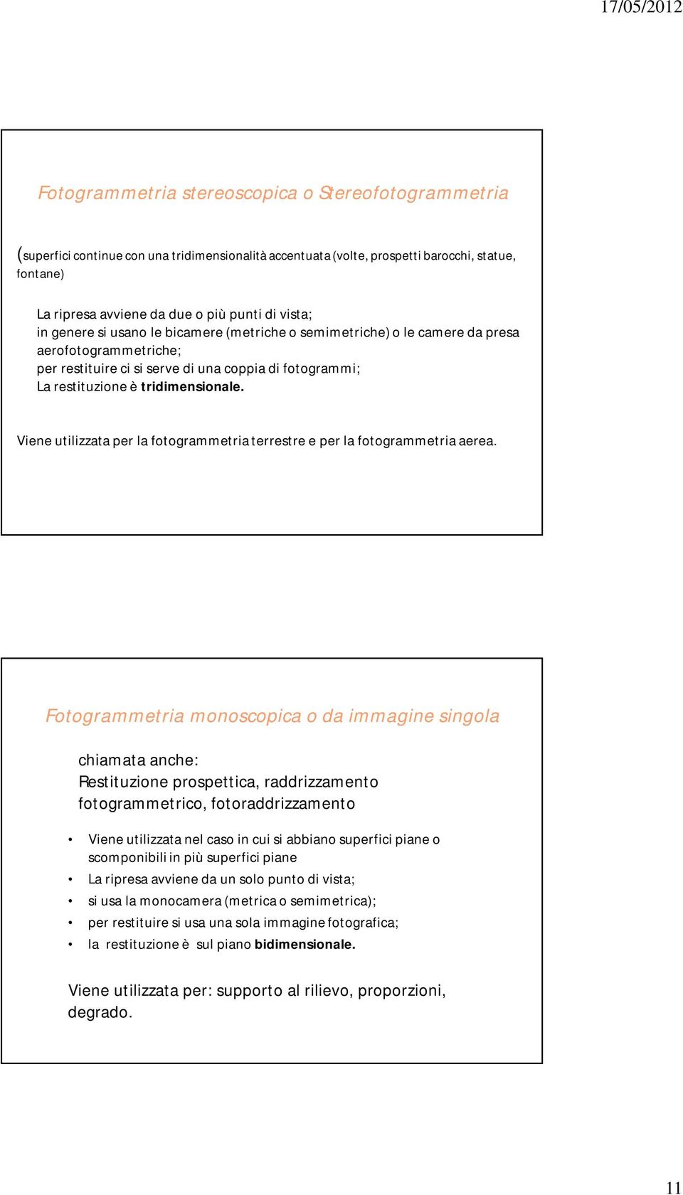 Viene utilizzata per la fotogrammetria terrestre e per la fotogrammetria aerea.