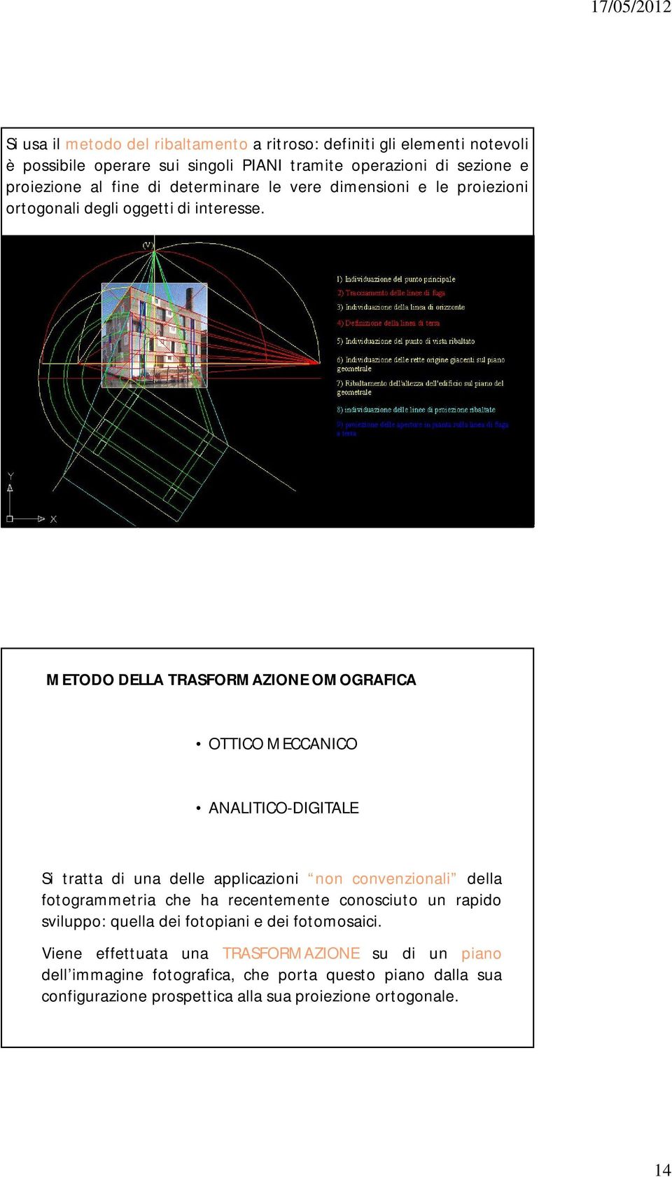 METODO DELLA TRASFORMAZIONE OMOGRAFICA OTTICO MECCANICO ANALITICO-DIGITALE Si tratta di una delle applicazioni non convenzionali della fotogrammetria che ha