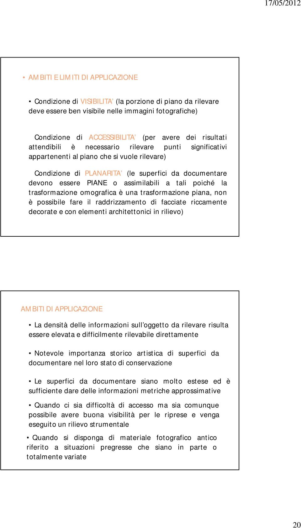 poiché la trasformazione omografica è una trasformazione piana, non è possibile fare il raddrizzamento di facciate riccamente decorate e con elementi architettonici in rilievo) AMBITI DI APPLICAZIONE