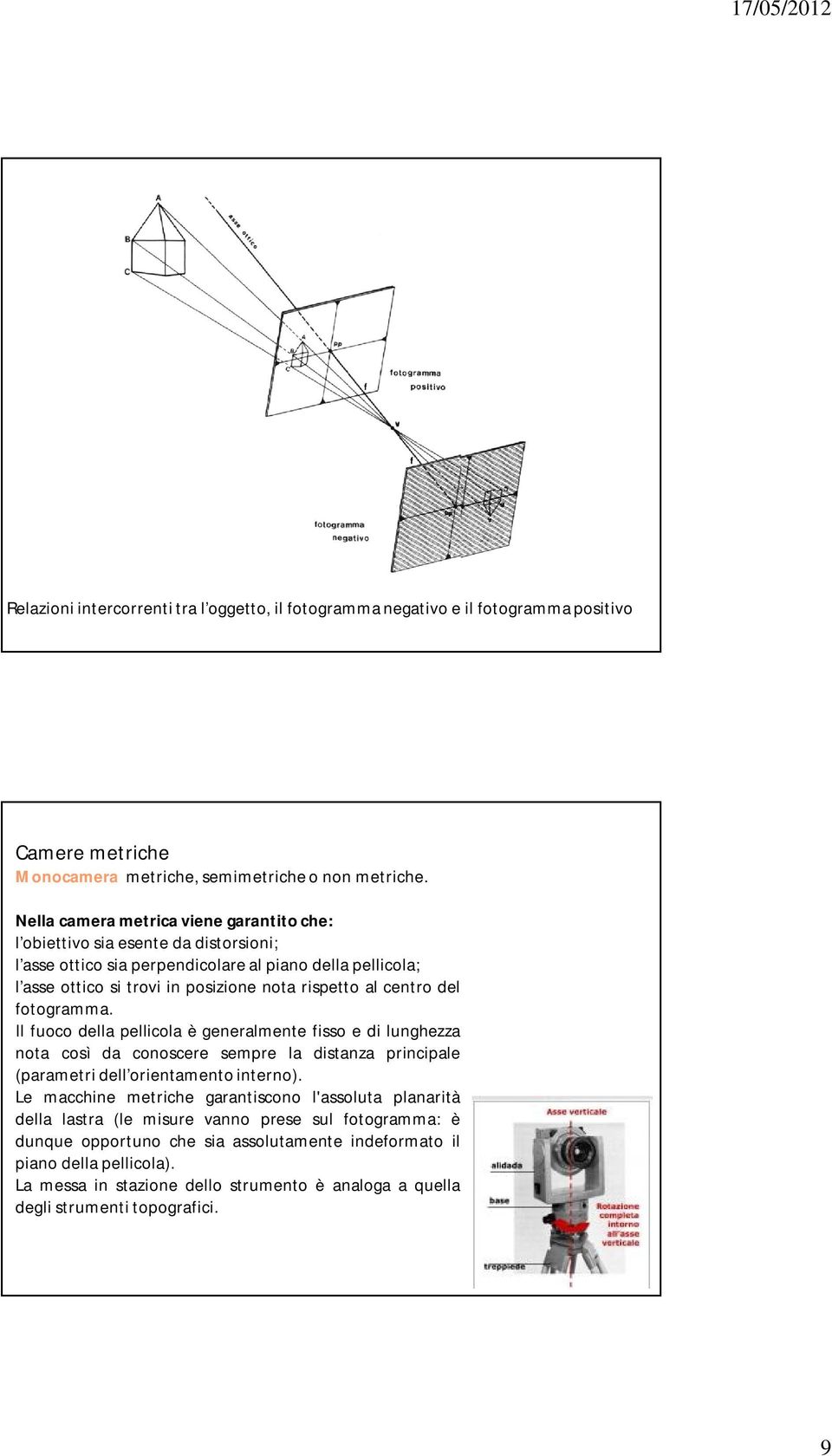 centro del fotogramma. Il fuoco della pellicola è generalmente fisso e di lunghezza nota così da conoscere sempre la distanza principale (parametri dell orientamento interno).